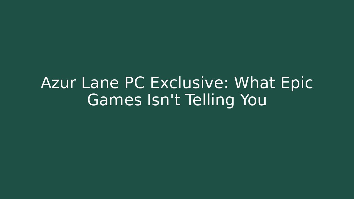 Azur Lane PC Exclusive: What Epic Games Isn’t Telling You
