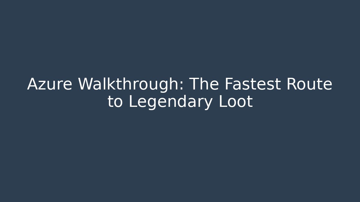 Azure Walkthrough: The Fastest Route to Legendary Loot