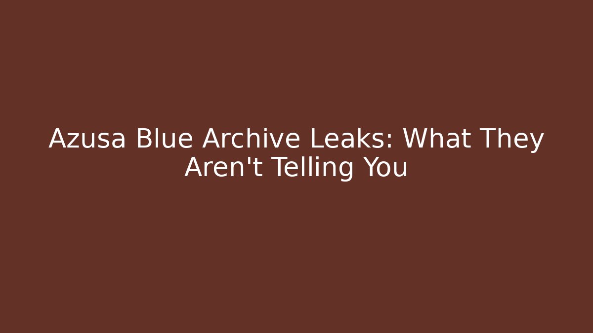 Azusa Blue Archive Leaks: What They Aren't Telling You