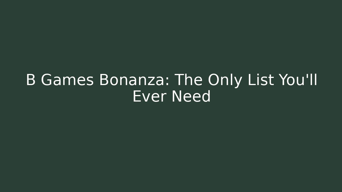 B Games Bonanza: The Only List You'll Ever Need