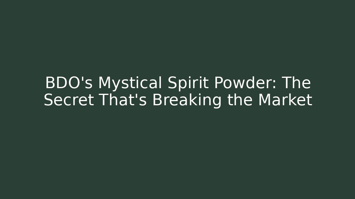 BDO's Mystical Spirit Powder: The Secret That's Breaking the Market