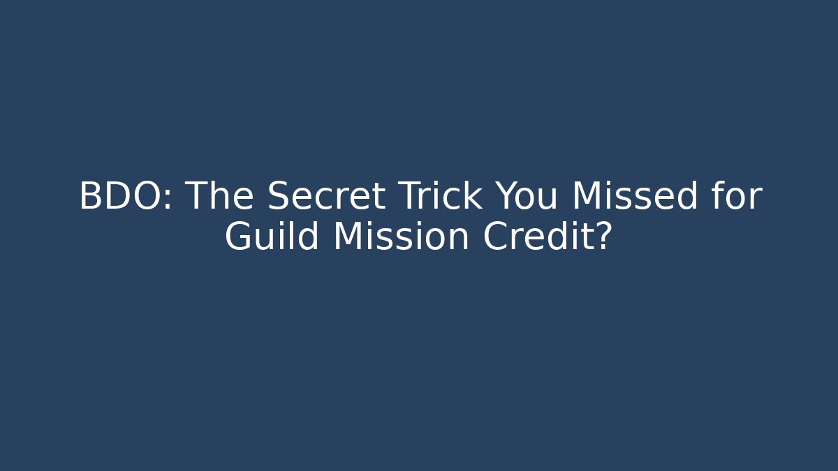 BDO: The Secret Trick You Missed for Guild Mission Credit?