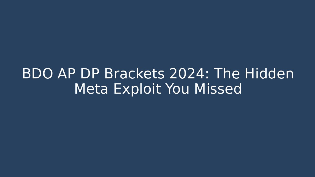 BDO AP DP Brackets 2024: The Hidden Meta Exploit You Missed