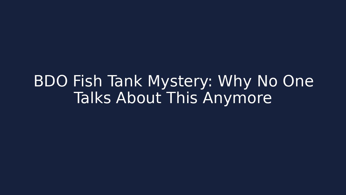 BDO Fish Tank Mystery: Why No One Talks About This Anymore - Vintage E-Juice