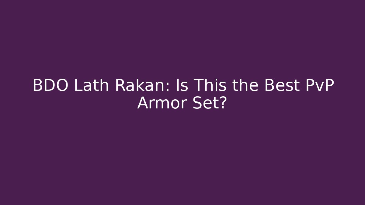 BDO Lath Rakan: Is This the Best PvP Armor Set? - Vintage E-Juice
