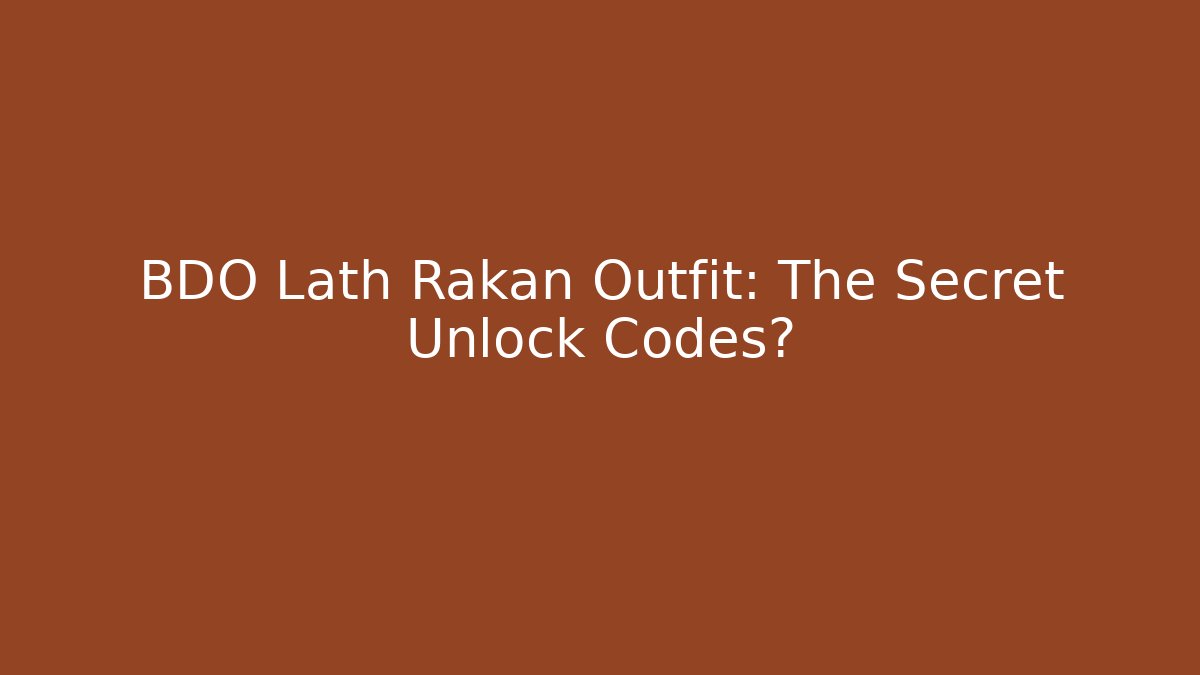 BDO Lath Rakan Outfit: The Secret Unlock Codes?
