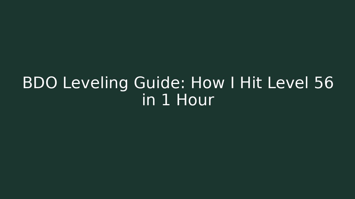 BDO Leveling Guide: How I Hit Level 56 in 1 Hour