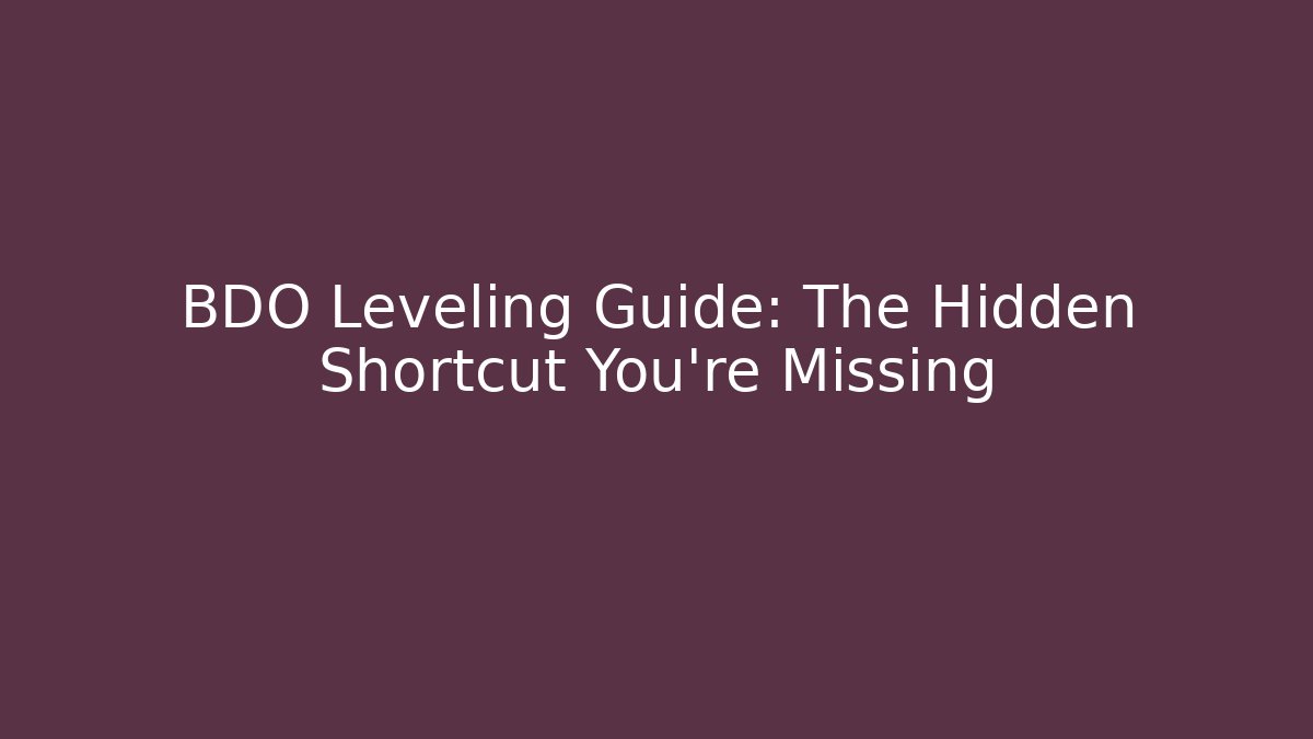 BDO Leveling Guide: The Hidden Shortcut You’re Missing