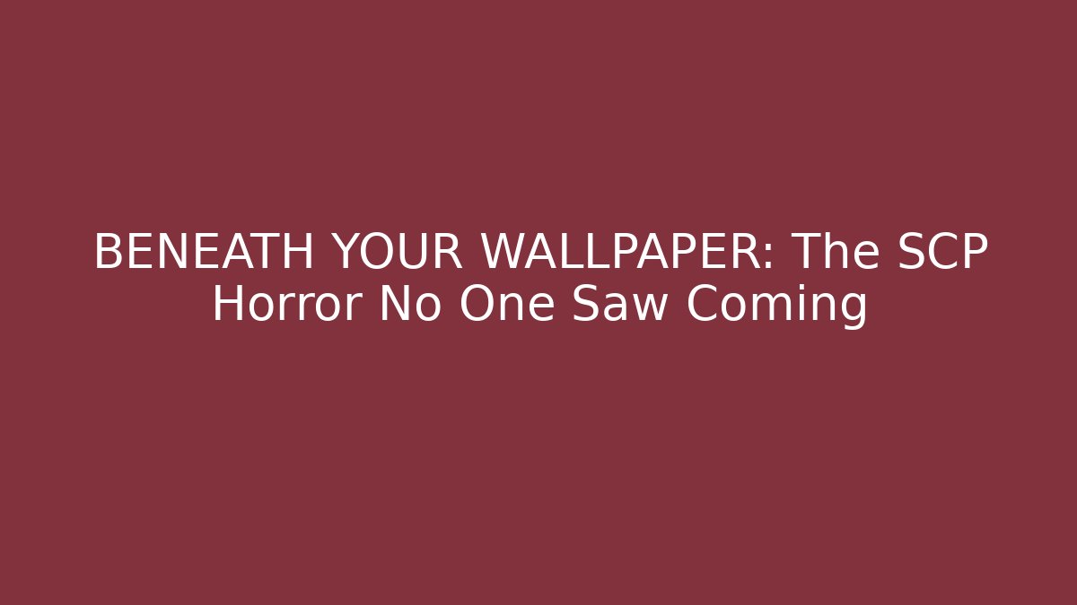 BENEATH YOUR WALLPAPER: The SCP Horror No One Saw Coming