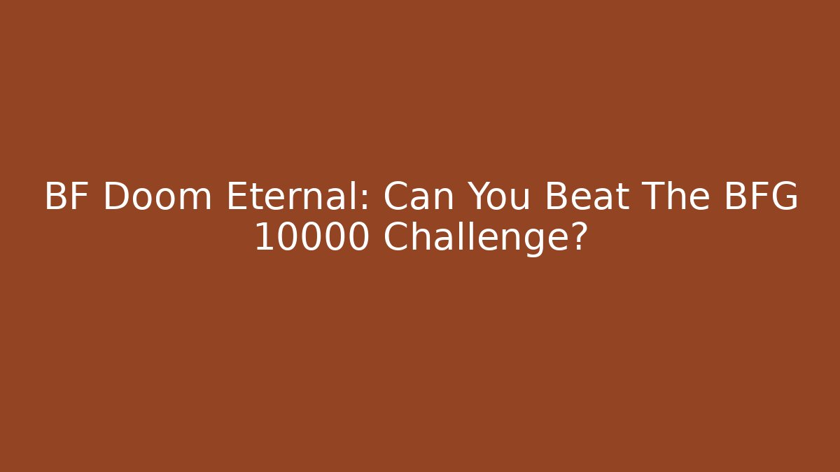 BF Doom Eternal: Can You Beat The BFG 10000 Challenge? - Vintage E-Juice