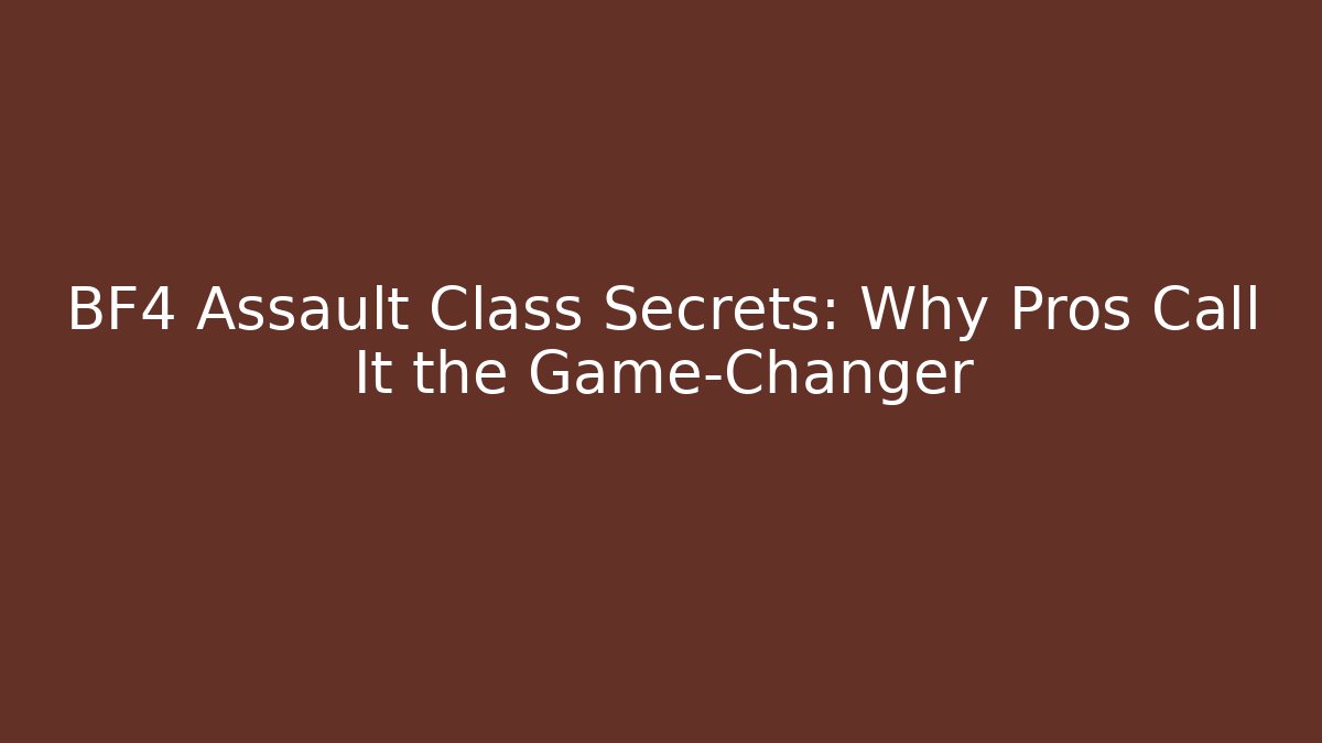 BF4 Assault Class Secrets: Why Pros Call It the Game-Changer