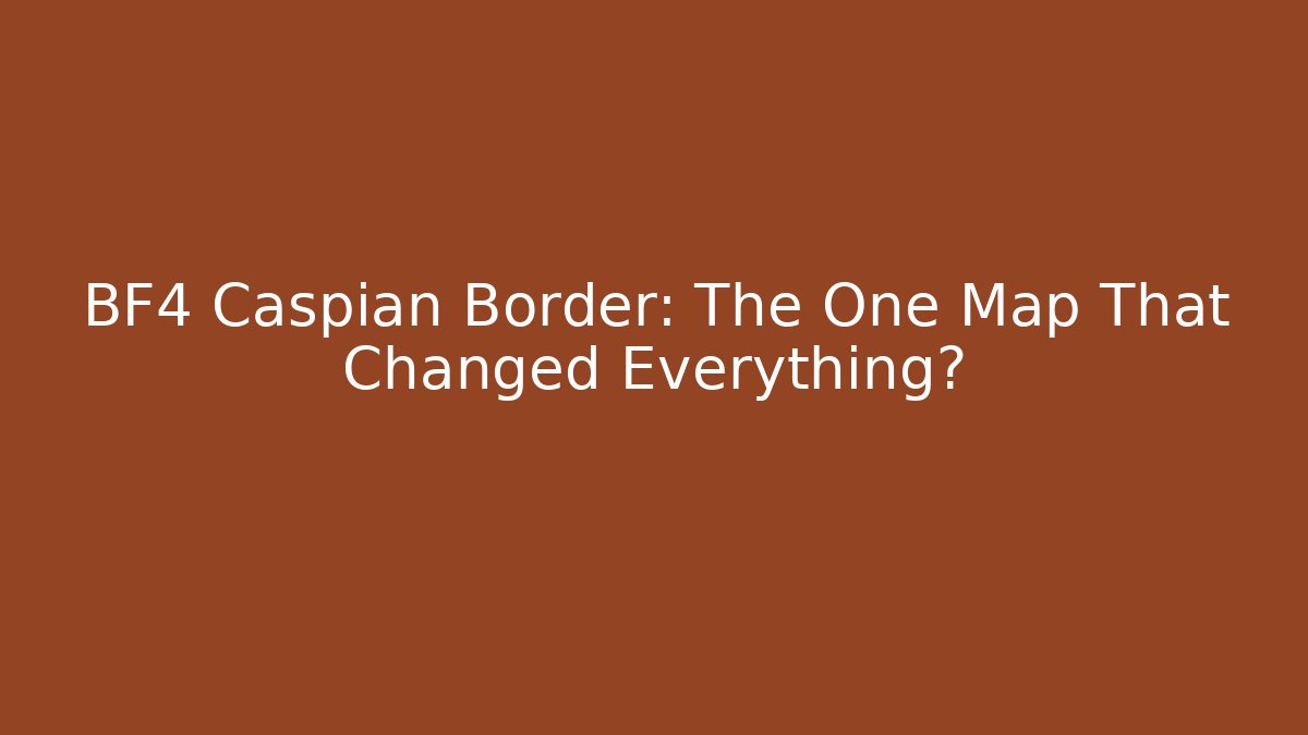 BF4 Caspian Border: The One Map That Changed Everything?