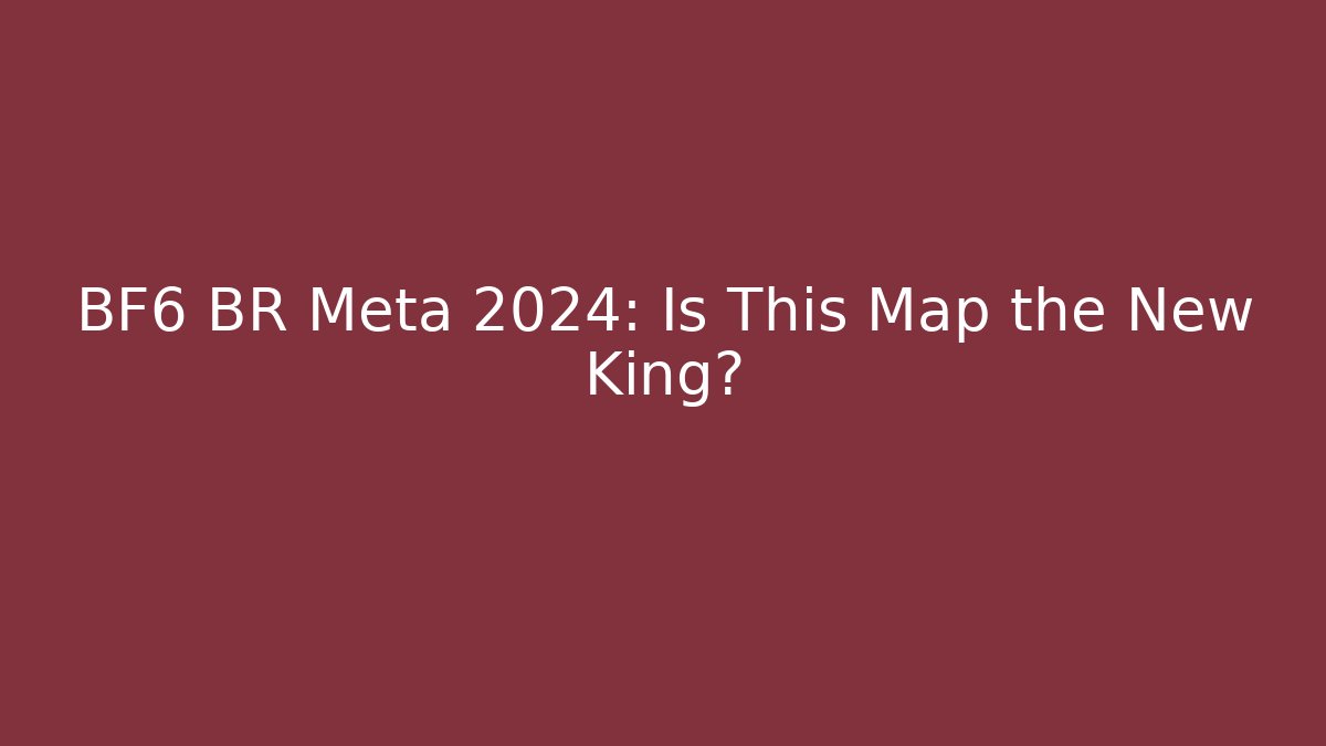 BF6 BR Meta 2024: Is This Map the New King?