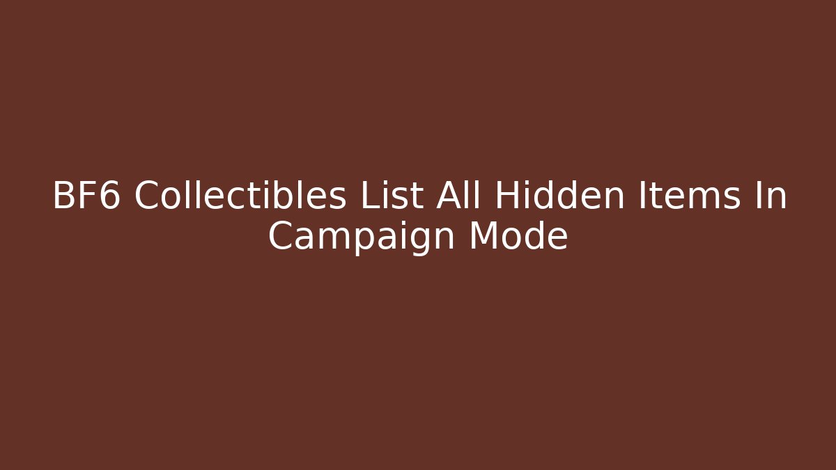 BF6 Collectibles List All Hidden Items In Campaign Mode