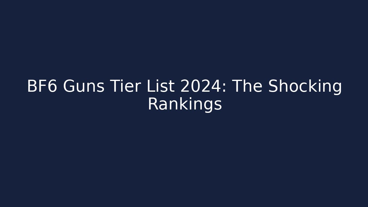 BF6 Guns Tier List 2024: The Shocking Rankings