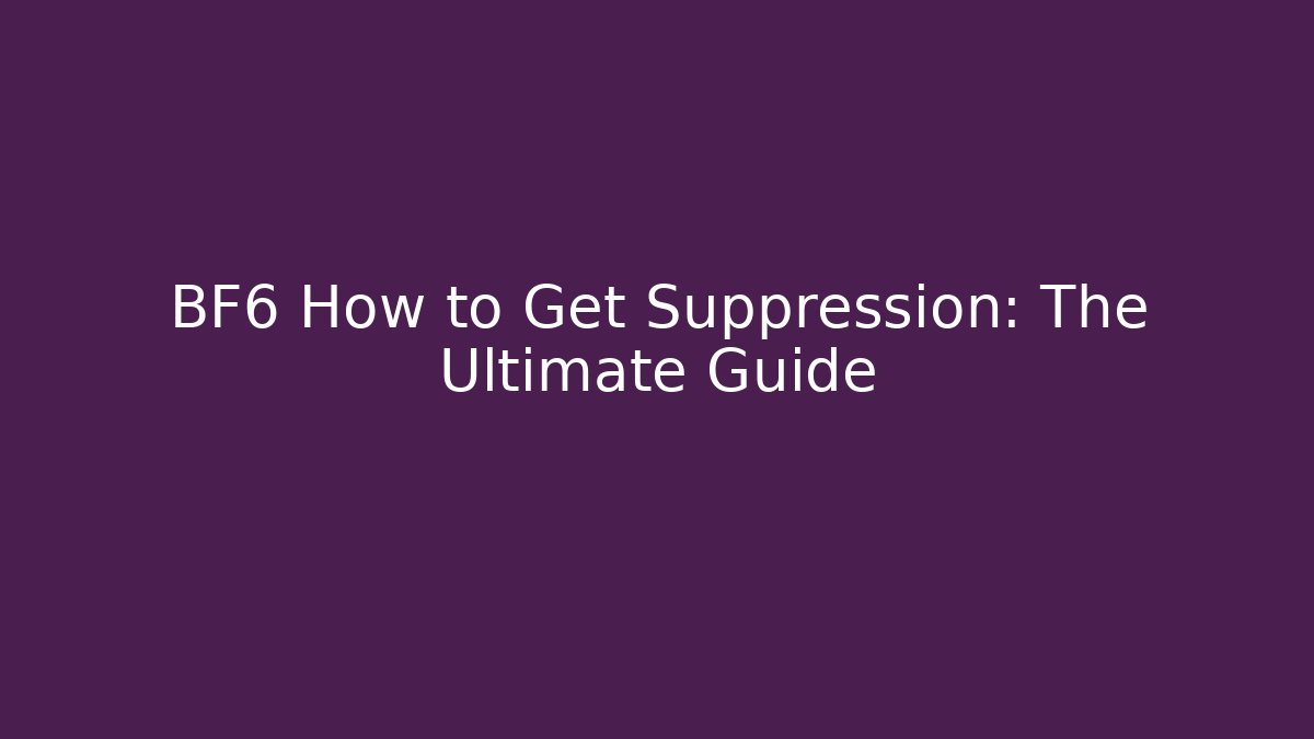 BF6 How to Get Suppression: The Ultimate Guide