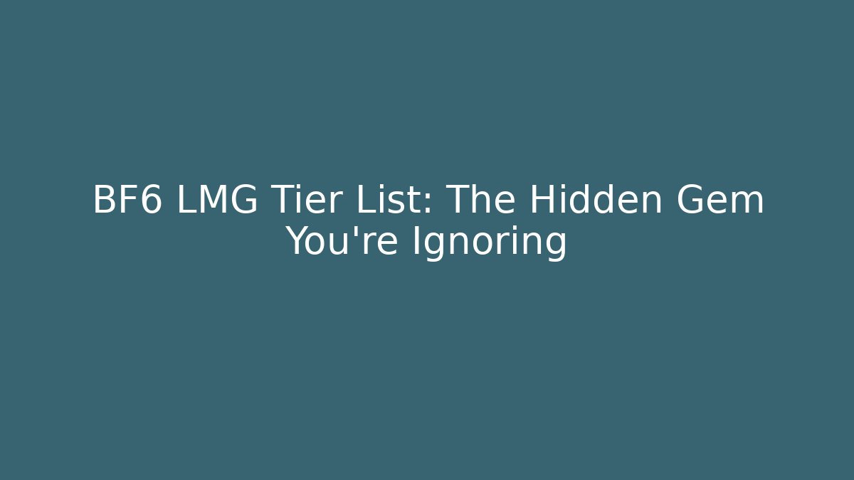 BF6 LMG Tier List: The Hidden Gem You’re Ignoring