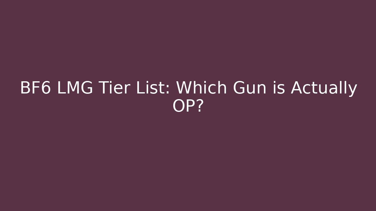 BF6 LMG Tier List: Which Gun is Actually OP?