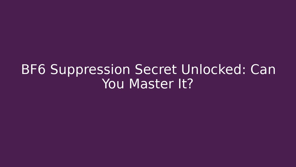BF6 Suppression Secret Unlocked: Can You Master It?