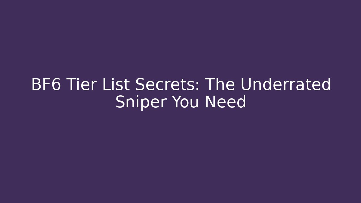 BF6 Tier List Secrets: The Underrated Sniper You Need