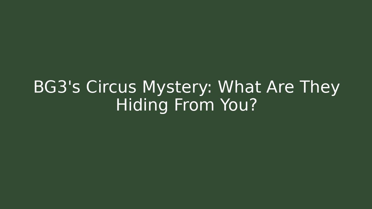 BG3's Circus Mystery: What Are They Hiding From You?