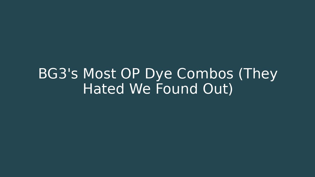 BG3's Most OP Dye Combos (They Hated We Found Out)