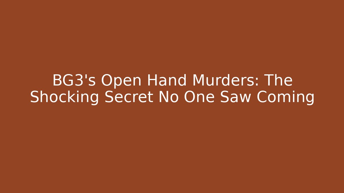 BG3's Open Hand Murders: The Shocking Secret No One Saw Coming