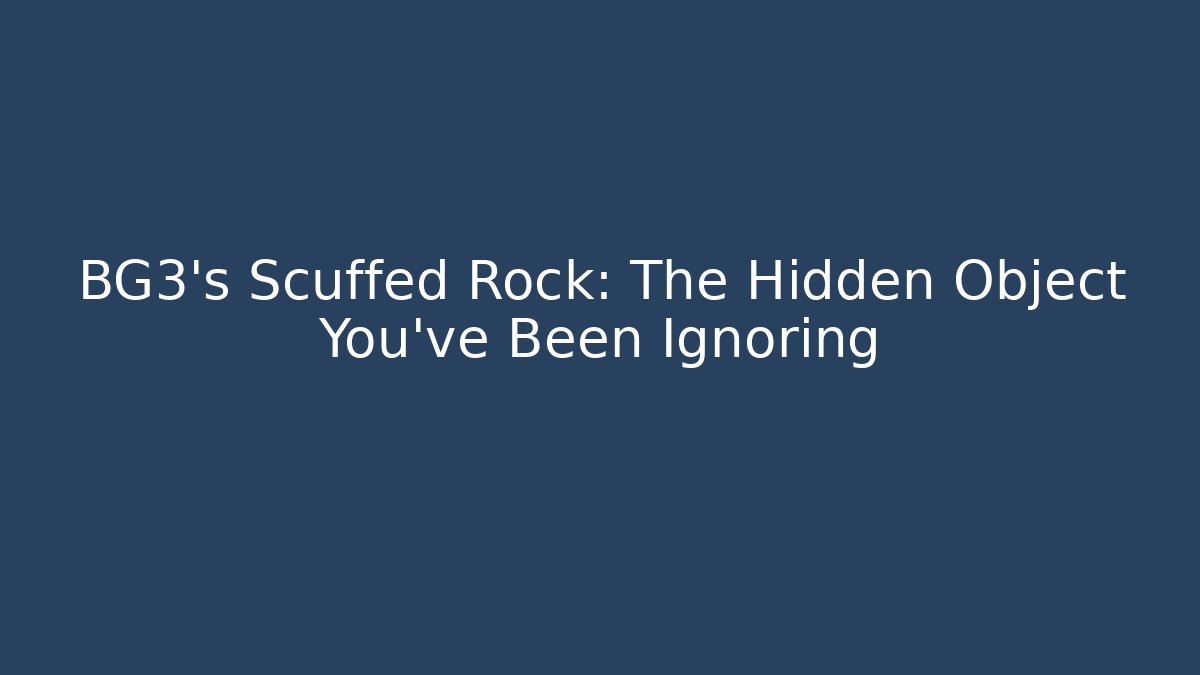 BG3's Scuffed Rock: The Hidden Object You've Been Ignoring