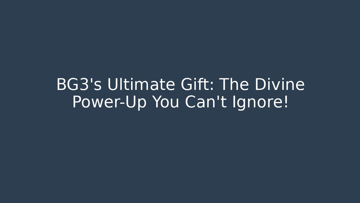 BG3's Ultimate Gift: The Divine Power-Up You Can't Ignore! - Vintage E-Juice