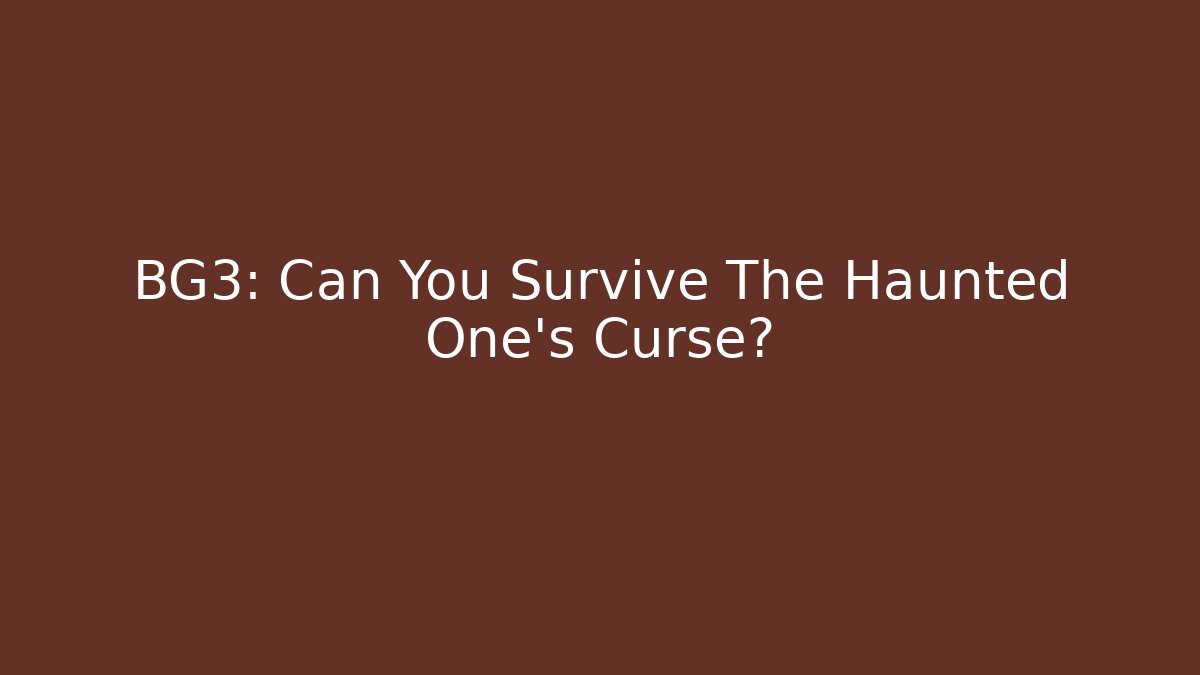 BG3: Can You Survive The Haunted One's Curse?