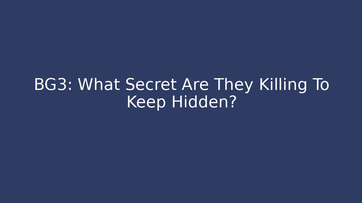 BG3: What Secret Are They Killing To Keep Hidden?