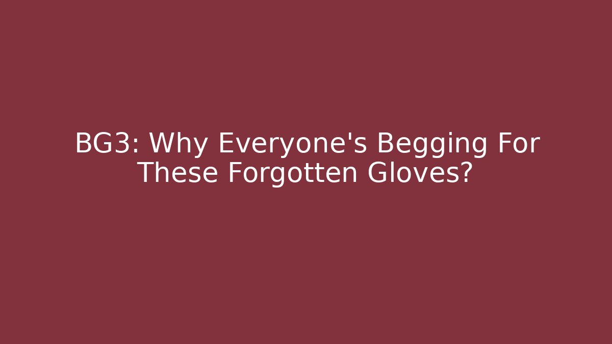 BG3: Why Everyone's Begging For These Forgotten Gloves?