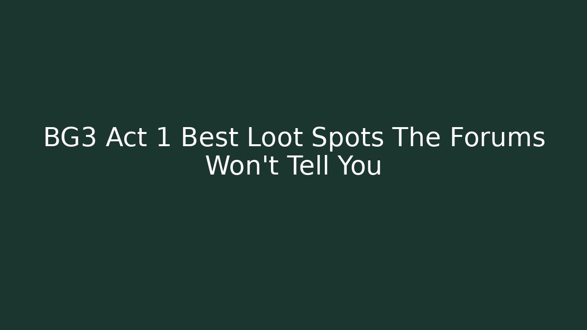 BG3 Act 1 Best Loot Spots The Forums Won't Tell You