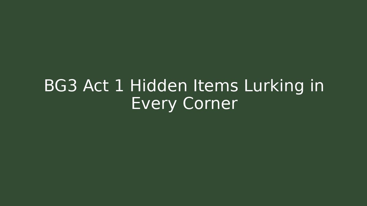 BG3 Act 1 Hidden Items Lurking in Every Corner - Vintage E-Juice