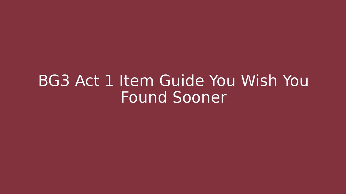 BG3 Act 1 Item Guide You Wish You Found Sooner