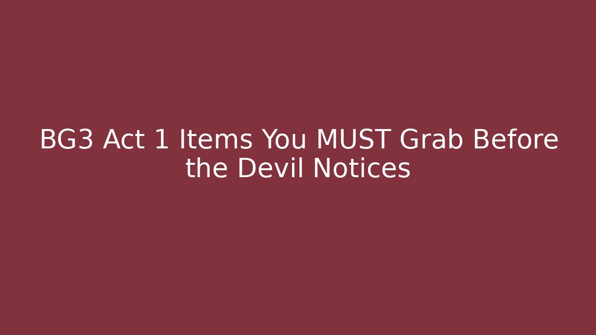 BG3 Act 1 Items You MUST Grab Before the Devil Notices