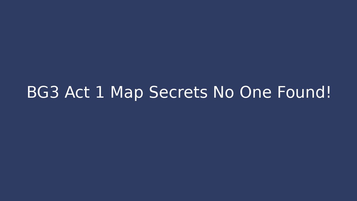 BG3 Act 1 Map Secrets No One Found!