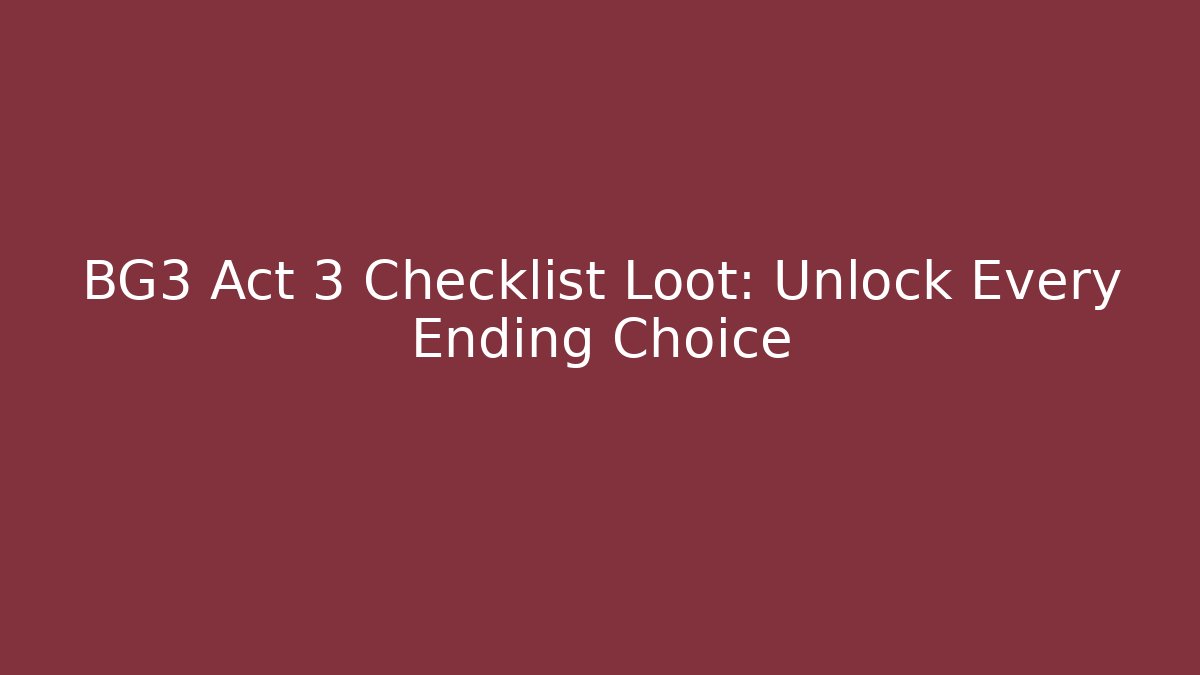 BG3 Act 3 Checklist Loot: Unlock Every Ending Choice