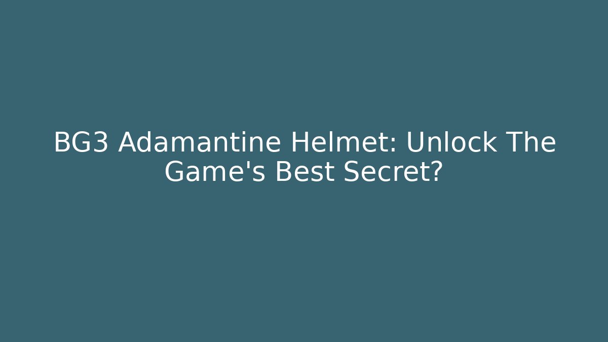 BG3 Adamantine Helmet: Unlock The Game's Best Secret? - Vintage E-Juice