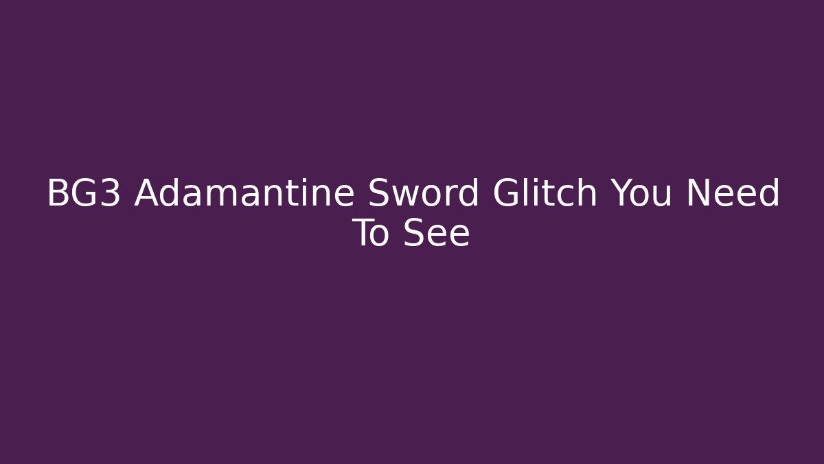 BG3 Adamantine Sword Glitch You Need To See