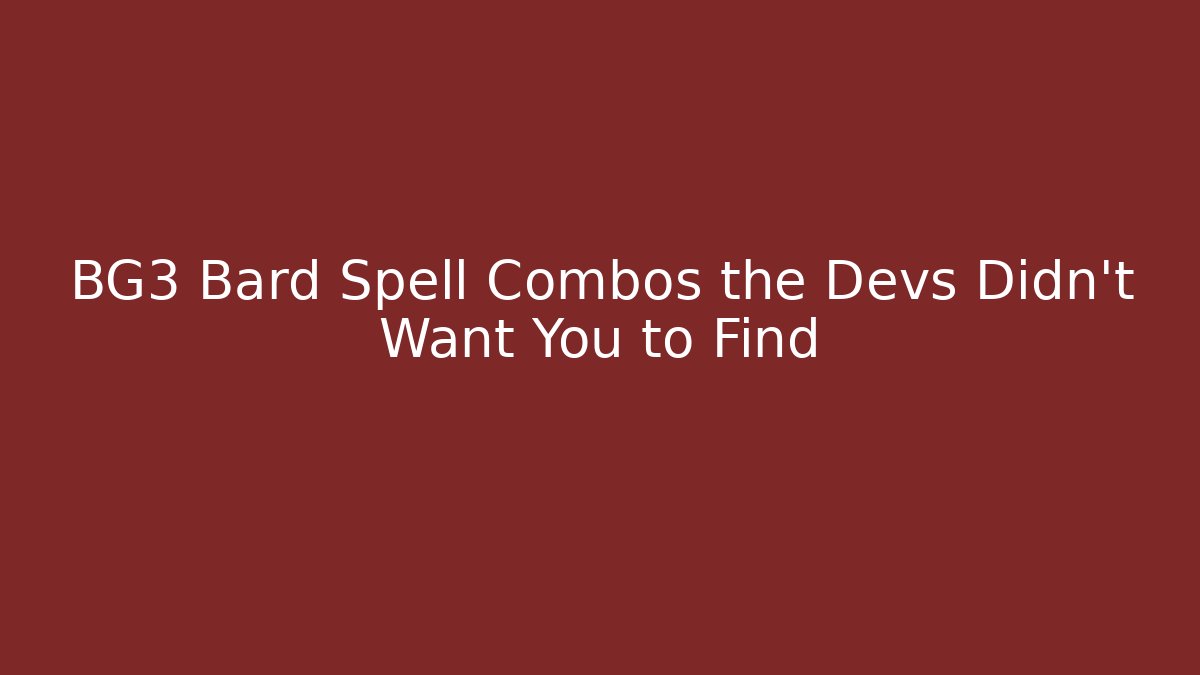 BG3 Bard Spell Combos the Devs Didn't Want You to Find