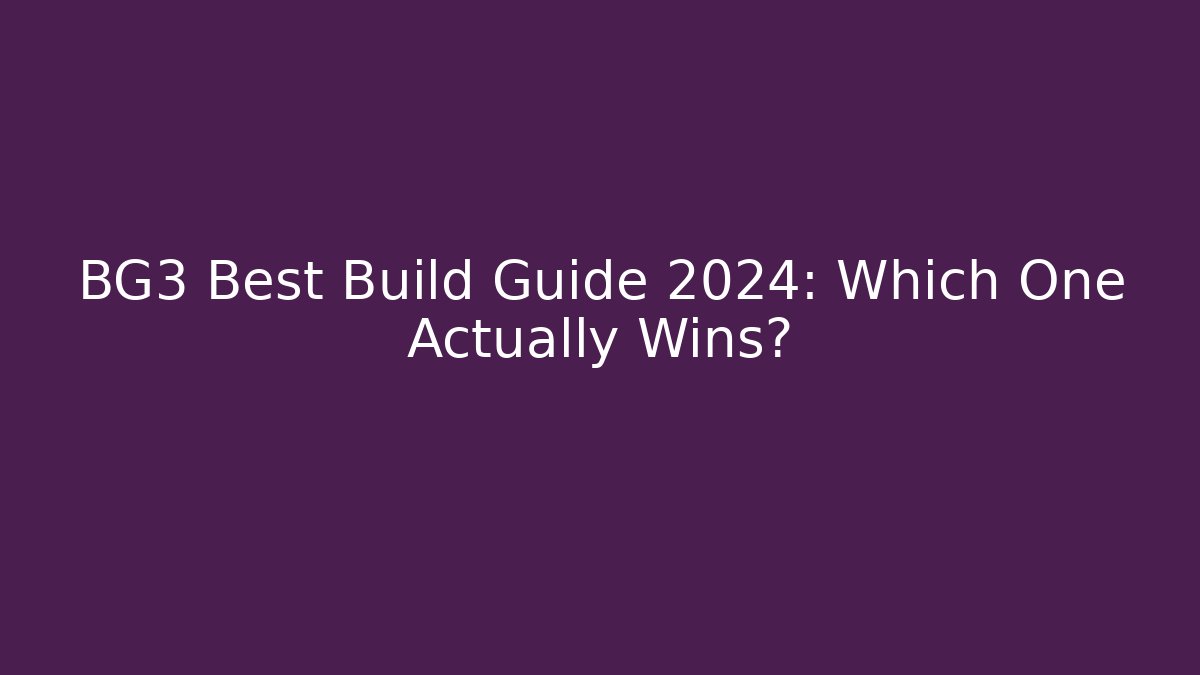 BG3 Best Build Guide 2024: Which One Actually Wins?
