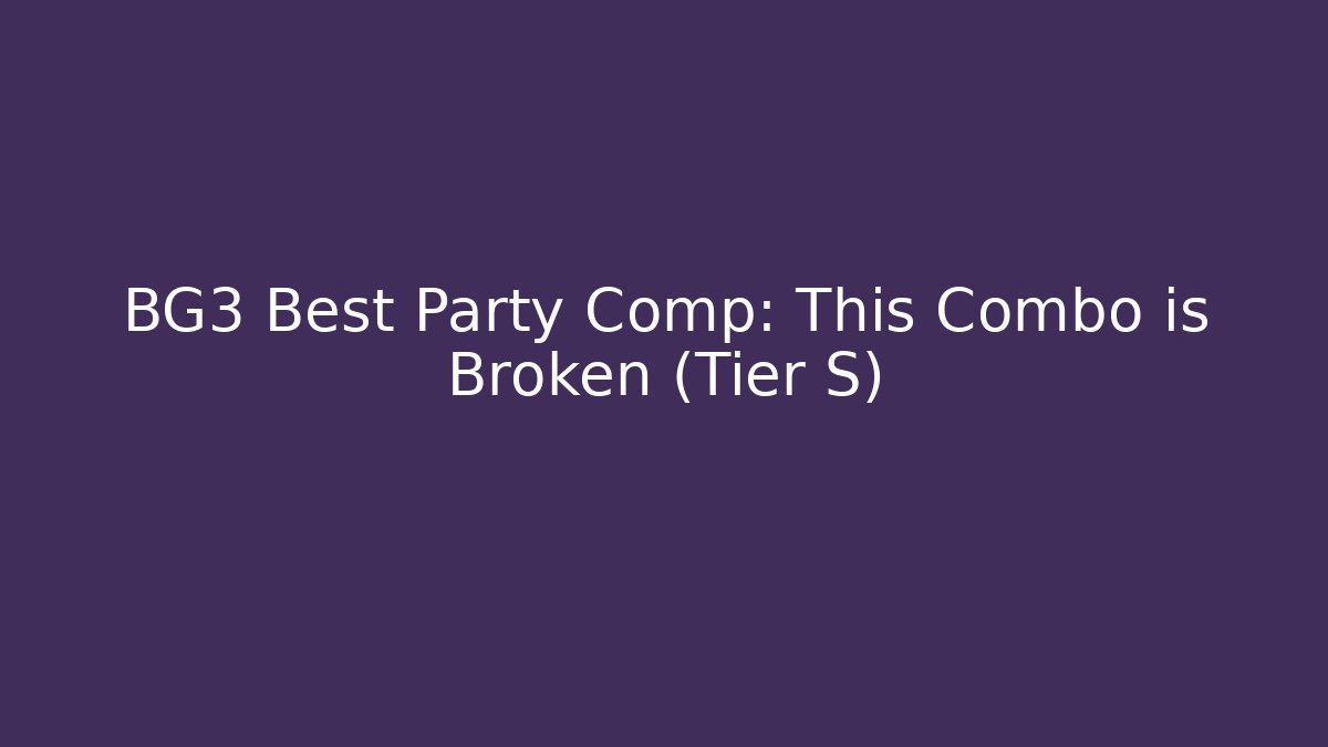 BG3 Best Party Comp: This Combo is Broken (Tier S)