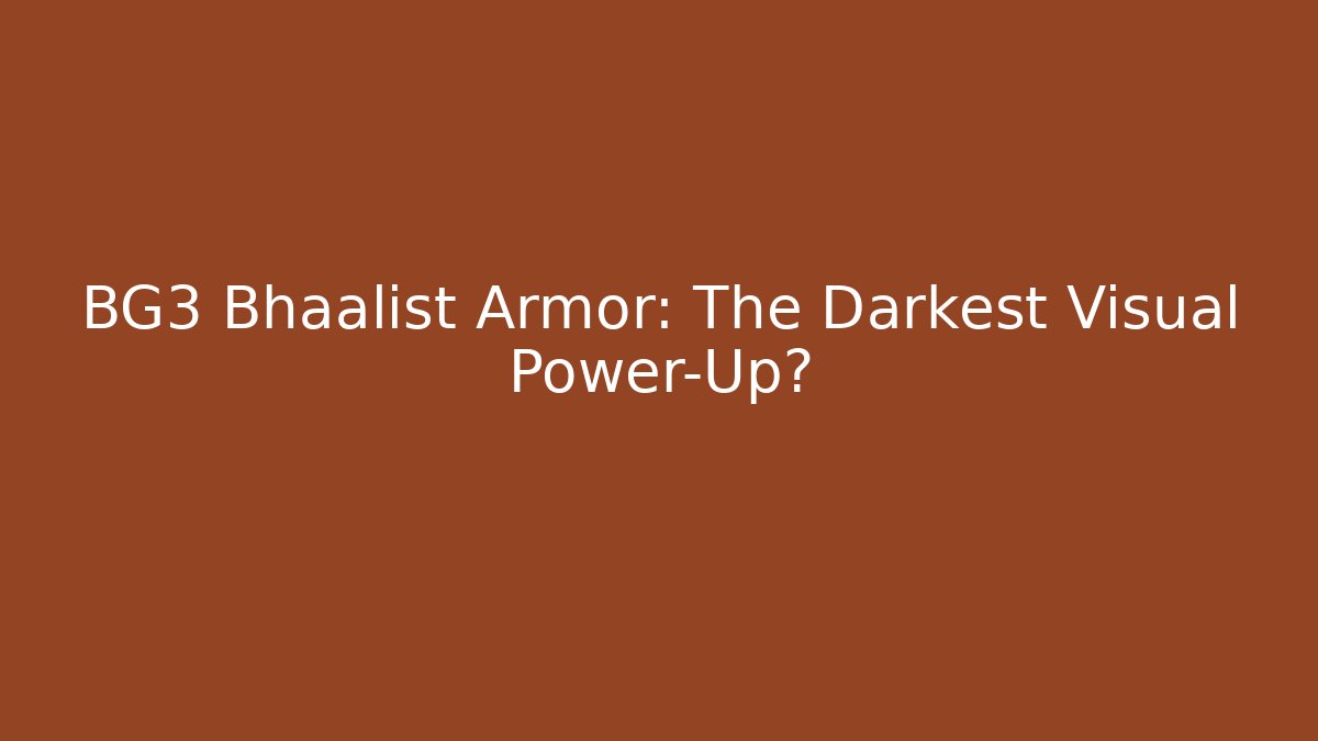 BG3 Bhaalist Armor: The Darkest Visual Power-Up?