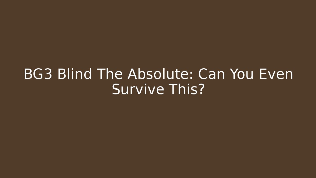 BG3 Blind The Absolute: Can You Even Survive This? - Vintage E-Juice