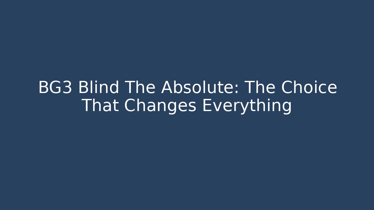 BG3 Blind The Absolute: The Choice That Changes Everything - Vintage E-Juice