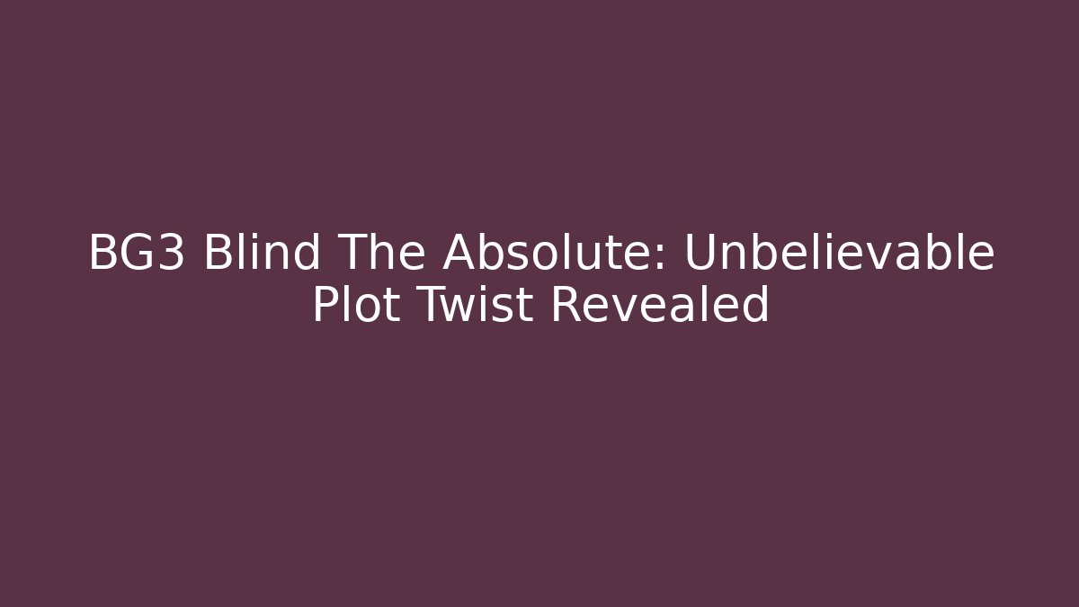 BG3 Blind The Absolute: Unbelievable Plot Twist Revealed