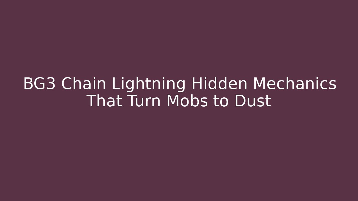BG3 Chain Lightning Hidden Mechanics That Turn Mobs to Dust