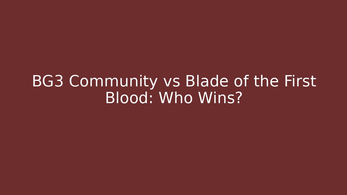 BG3 Community vs Blade of the First Blood: Who Wins?