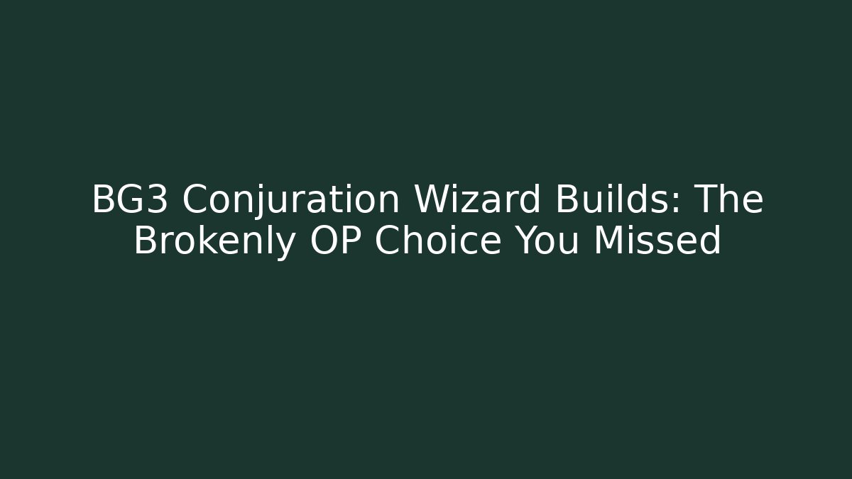 BG3 Conjuration Wizard Builds: The Brokenly OP Choice You Missed